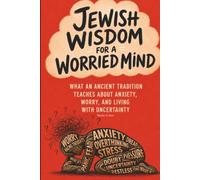 Jewish Wisdom for a Worried Mind: What an Ancient Tradition Teaches About Anxiety, Worry, and Living with Uncertainty