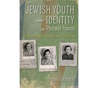 Jewish Youth and Identity in Postwar France: Rebuilding Family and Nation (The Modern Jewish Experience)