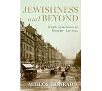 Jewishness and Beyond: Jewish Conversions in Hungary 1825-1914 (Studies in Hungarian History)