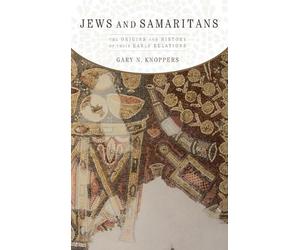 Jews and Samaritans: The Origins and History of Their Early Relations by Gary N.