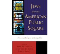 Jews and the American Public Square: Debating Religion and Republic