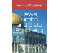 Jews, Arabs and Bible Prophecy: 2018 Update - edited by Mark Whittaker