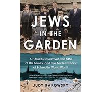Jews in the Garden: A Holocaust Survivor, the Fate of His Family, and the Secret History of Poland in World War II