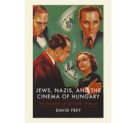 Jews, Nazis and the Cinema of Hungary: The Tragedy of Success, 1929-1944