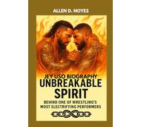 JEY USO BIOGRAPHY : UNBREAKABLE SPIRIT BEHIND ONE OF WRESTLING’S MOST ELECTRIFYING PERFORMERS: THE PERSONAL AND PROFESSIONAL EVOLUTION OF A WRESTLING ICON