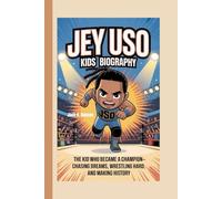JEY USO KIDS BIOGRAPHY: The Kid Who Became a Champion - Chasing Dreams, Wrestling Hard, and Making History