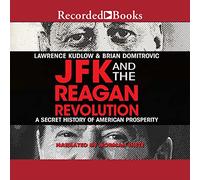 JFK and the Reagan Revolution: A Secret History of American Prosperity