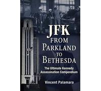 JFK: From Parkland to Bethesda: The Ultimate Kennedy Assassination Compendium