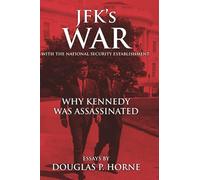JFK’s War with the National Security Establishment: Why Kennedy Was Assassinated