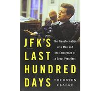 JFK's Last Hundred Days: The Transformation of a Man and the Emergence of a Great President