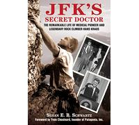 JFK's Secret Doctor: The Remarkable Life of Medical Pioneer and Legendary Rock Climber Hans Kraus