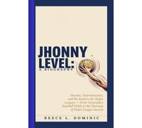 JHONNY LEVEL: A BIOGRAPHY: Dreams, Determination, and the Road to the Major Leagues-From Venezuela's Baseball Fields to the Doorstep of Major League Success