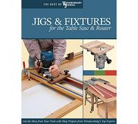 Jigs & Fixtures for the Table Saw & Router: Get the Most from Your Tools with Shop Projects from Woodworking's Top Experts (Fox Chapel Publishing) 26 Innovative Designs (Best of Woodworker's Journal)