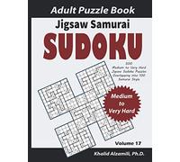 Jigsaw Samurai Sudoku Adult Puzzle Book: 500 Medium to Very Hard Jigsaw Sudoku Puzzles Overlapping into 100 Samurai Style : Keep Your Brain Young: 17 (Logical Brain Games Series)