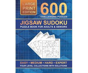 Jigsaw Sudoku Puzzle Book for Adults and Seniors LARGE PRINT 600 Puzzles Four Level Collections with Solutions