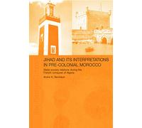 Jihad and its Interpretation in Pre-Colonial Morocco: State-Society Relations during the French Conquest of Algeria