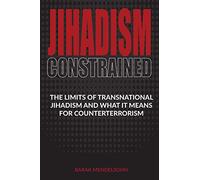 Jihadism Constrained: The Limits of Transnational Jihadism and What It Means for Counterterrorism