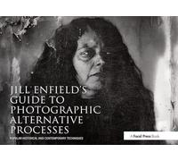 Jill Enfield’s Guide to Photographic Alternative Processes: Popular Historical and Contemporary Techniques (Alternative Process Photography)