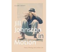 Jill Johnston in Motion: Dance, Writing, and Lesbian Life