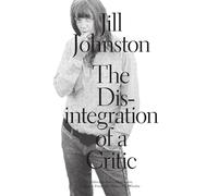 Jill Johnston - The Disintegration of a Critic (Sternberg Press)
