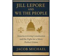 JILL LEPORE AND WE THE PEOPLE: America’s Living Constitution and the Fight for a More Perfect Union