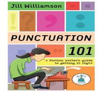 Jill Williamson Punctuation 101: A Fiction Writer's Guide to Getting it Right Jill Williamson Multicolor