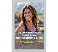 JILLIAN MICHAELS BIOGRAPHY: TRANSFORMING LIVES: FROM THE BIGGEST LOSER TO BUILDING A GLOBAL WELLNESS BRAND
