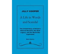 Jilly Cooper: A Life in Words and Scandal: The Untold Story of Britain’s Beloved Novelist, Her Bold Legacy, and the World She Captivated