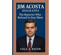 JIM ACOSTA BIOGRAPHY: The Reporter Who Refused to Stay Silent