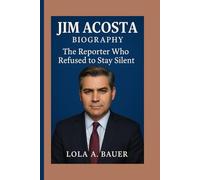 JIM ACOSTA BIOGRAPHY: The Reporter Who Refused to Stay Silent