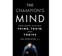 The Champion's Mind: How Great Athletes Think, Train, and Thrive