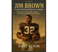 Jim Brown The Relentless Spirit of a Legend: How Power, Purpose, and Courage Redefined the Meaning of Greatness