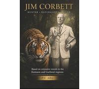 JIM CORBETT Hunter| Naturalist| Legend: Based on extensive travels in the Kumaon and Garwal regions
