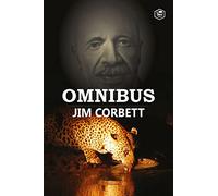 Jim Corbett Omnibus: Man Eaters of Kumaon; The Man-Eating Leopard of Rudraprayag & My India