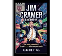 JIM CRAMER: BIOGRAPHY: From Harvard to Mad Money-The Bold Journey of America’s Loudest Investor