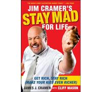 Jim Cramer's Stay Mad for Life: Get Rich, Stay Rich (Make Your Kids Even Richer)
