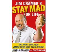 Jim Cramer's Stay Mad for Life: Get Rich, Stay Rich (Make Your Kids Even Richer)