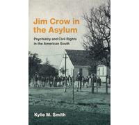 Jim Crow in the Asylum : Psychiatry and Civil Rights in the American South