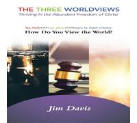 Jim Davis The Three Worldviews: Thriving In the Abundant Freedom of Christ in White Jim Davis White