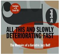 Jim Godbolt - All This And Slowly Deteriorating Fast - The Memoirs Of A Geriatric Jazz Buff