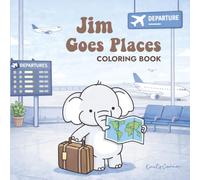 Jim Goes Places: A Cute Coloring Book Featuring Jim the Elephant Traveling and Exploring the World, Perfect for Kids, Teens, and Adults