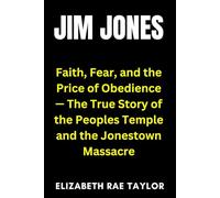 Jim Jones: Faith, Fear, and the Price of Obedience - The True Story of the Peoples Temple and the Jonestown Massacre (America’s Infamous Crimes)