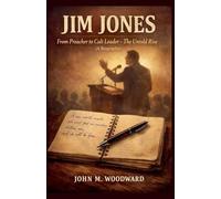 Jim Jones: From Preacher to Cult Leader - The Untold Rise (A Biography)