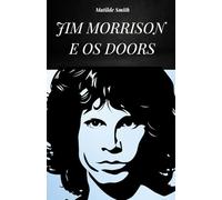 JIM MORRISON E OS DOORS: A VIDA, HISTÓRIA E LENDA DE JIM MORRISON E DOS DOORS
