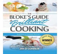 Jim O'Connor The Bloke's Guide to Brilliant Cooking & How to Impress Women Jim O'Connor Multicolor