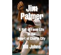 Jim Palmer: A Hall of Fame Life in the Heart of Charm City (Legends of the Lineup: Icons in American Sport)
