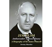JIM PLIM Ambassador Extraordinary: A Biography of Sir James Plimsoll