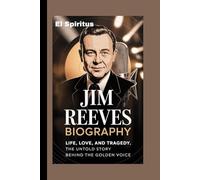 JIM REEVES BIOGRAPHY: Life, Love, and Tragedy: The Untold Story Behind the Golden Voice