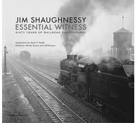 Jim Shaughnessy – Essential Witness – Sixty Years of Railroad Photography