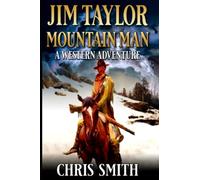 Jim Taylor: Mountain Man: A Mountain Man Western Adventure (A Jim Taylor: Mountain Man Western Adventure)